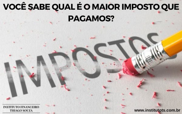 VOC SABE QUAL O MAIOR IMPOSTO QUE PAGAMOS 